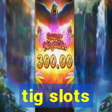 tig slots